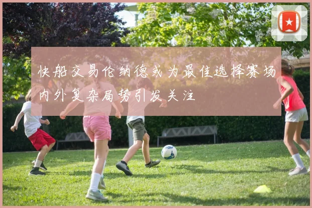 快船交易伦纳德或为最佳选择赛场内外复杂局势引发关注