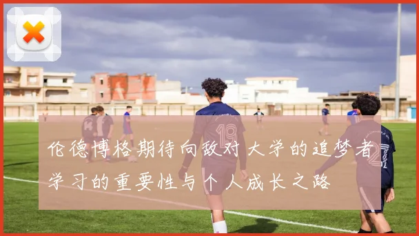 伦德博格期待向敌对大学的追梦者学习的重要性与个人成长之路